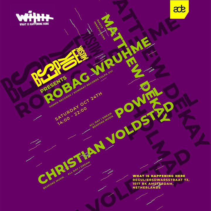 Bespoke Musik presents Robag Wruhme, Matthew Dekay, Powel and Christian Voldstad at What Is Happening Here, Amsterdam, Saturday October 24, 14:00 to 22:00